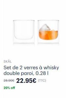 SKÅL  Set de 2 verres à whisky double paroi, 0.28 1 28.90€ 22.95€ (TTC)  20% off 