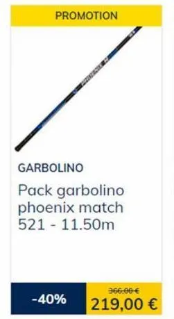promotion  -40%  garbolino  pack garbolino phoenix match 521 - 11.50m  366.00 €  219,00 € 