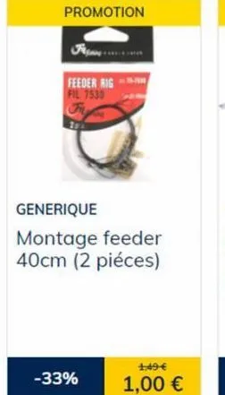 promotion  feeder rig fil 7530  29.  generique montage feeder 40cm (2 piéces)  -33%  1:49 €  1,00 € 