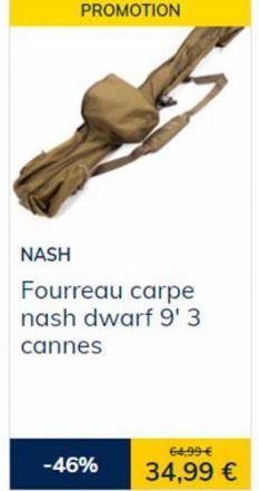 PROMOTION  NASH  Fourreau carpe nash dwarf 9' 3 cannes  -46%  64,99 €  34,99 € 