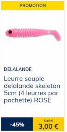PROMOTION  www  DELALANDE  Leurre souple delalande skeleton 5cm (4 leurres par pochette) ROSE  -45%  5:49-€  3,00 €  