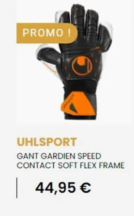 promo  uhlsport  gant gardien speed contact soft flex frame  44,95 € 