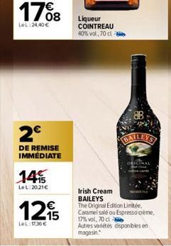 1708  LeL:24,40€  2€  DE REMISE IMMÉDIATE  145  LeL:20,21€  1215  €  LeL: 0736€  Liqueur COINTREAU 40% vol, 70 cl  BAIL  Irish Cream BAILEYS  The Original Edition Limitée. Caramel salé ou Espresso crè