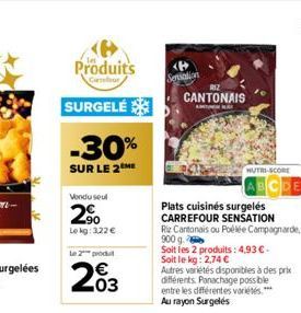 Produits  Canfeur  SURGELÉ  -30%  SUR LE 2  Vendu seul  2.⁹  Le kg: 3,22 €  le 2 produ  203  €  Sensation  CANTONAIS  AMBAY  NUTRI-SCORE  Plats cuisinés surgelés CARREFOUR SENSATION  Riz Cantonais ou 