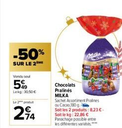 -50%  SUR LE 2  Vondu soul  5%  Lekg: 30,50 €  Le 2 produt  74  Chocolats Pralinés MILKA  Sachet Assortiment Pralines ou Cacao 180 g.  Soit les 2 produits: 8,23 € - Soit le kg: 22,86 € Panachage possi