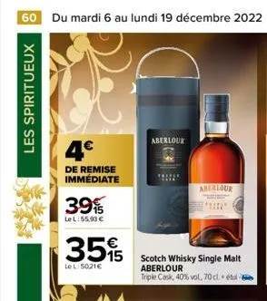 60 du mardi 6 au lundi 19 décembre 2022  les spiritueux  4€  de remise immédiate  39%  le l:55,93 €  355  lel: 50.21€  aberlour  scotch whisky single malt aberlour  triple cask, 40% vol, 70 cl.+ étui 