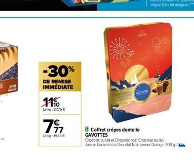 -30%  DE REMISE IMMÉDIATE  1110  Lekg: 2775 €  111  Le kg: 1943 €  DAPWONNEN  Getter  B Coffret crèpes dentelle  GAVOTTES  Chocolat au lait et Chocolat noir, Chocolat au lait saveur Caramel ou Chocola