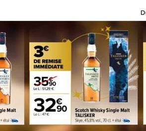 3€  DE REMISE IMMÉDIATE  35%  Le L: 51,29 €  32%  Le L:47€  TALPHACS  90 Scotch Whisky Single Malt  TALISKER Skye, 45,8% vol, 70 clé  TALISKER 