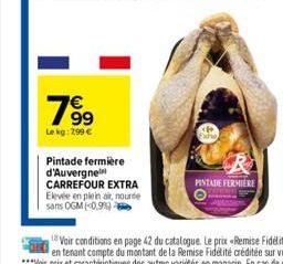 7⁹9  Le kg: 2,99 €  Pintade fermière d'Auvergne CARREFOUR EXTRA  Elevée en plein air, nourte  sans OGM (0,9%)  PINTADE FERMIERE 