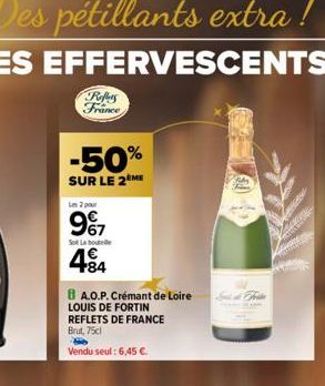 Refers France  -50%  SUR LE 2ÈME  Les 2 pour  9€7  Sot La boutelle  44  BA.O.P. Crémant de Loire  LOUIS DE FORTIN REFLETS DE FRANCE Brut, 75cl  Vendu seul: 6,45 €.  GO 