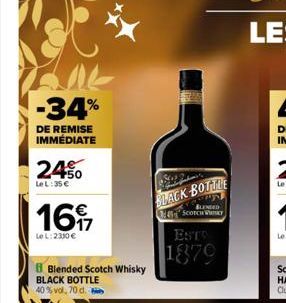 -34%  DE REMISE IMMÉDIATE  24%  Le L:35 €  1697  Le L: 2330 €  Blended Scotch Whisky  BLACK BOTTLE 40% vol, 70 d. b  BLACK BOTTLE  BLENDED Sconcesky  EST  1879 