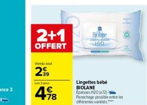 2+1  OFFERT  Vendu seul  2.⁹9  Les 3 pour  4.78  €  Bone  UMGETTES EPAITSET H₂O  Lingettes bébé BIOLANE  Epaisses H20 (x72)  Panachage possible entre les différentes variétés **** 