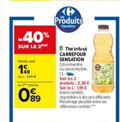 -40%  SUR LE 2 ME  Vendu seu  199  LeL: 149€  Le 2 produ  089  Produits  Carrefour  The infusé CARREFOUR SENSATION  Citronmenthe ou cassis/myrtile, 1L- Soit les 2 produits: 2,38 C-Soit le L: 1,19 € Au