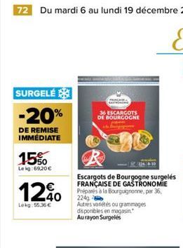 72 Du mardi 6 au lundi 19 décembre 2022  SURGELÉ  -20%  DE REMISE IMMÉDIATE  15%  Le kg:69,20 €  1240  Lokg: 55.36 €  FRANCHISE  36 ESCARGOTS DE BOURGOGNE  Escargots de Bourgogne surgelés FRANÇAISE DE