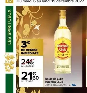 les spiritueux  3€  de remise immédiate  2460  lel:24,60 €  160  le l:21,60 €  havana club  a  rhum de cuba havana club  3 ans d'âge, 37,5% vol, 1 la 