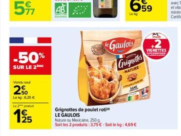 -50%  SUR LE 2  Vendu soul  2%  Lekg: 6,25 €  Le 2 produ  E2  25  Grignottes de poulet roti  LE GAULOIS  Nature ou Mexicaine, 250 g  Soit les 2 produits: 3,75 € - Soit le kg: 4,69 €  Gaulois Grignette