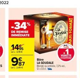 -34%  DE REMISE IMMÉDIATE  1495  Le L: 3,78 €  987  €  Le L:2,49 €  33d  Bière  LA GOUDALE  Goodalo  Blonde ou ambrée, 7,2% vol, 12x33d.  VIGNETTE  MAXI FORMAT 