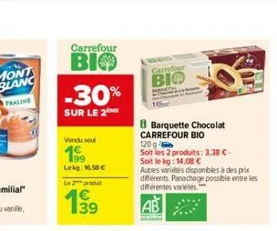 carrefour  bio  -30%  sur le 2  vendu soul  199  lekg: 16,58 €  le produit  carrefour bio  barquette chocolat carrefour bio 120 g  soit les 2 produits: 3,38 €-soit le kg: 14,08 €  autres variétés disp
