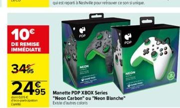 10€  DE REMISE IMMÉDIATE  34%  2495 Manette PDP XBOX Series  dont 0.05€ déco-participation Lunité  NEON  POP  "Neon Carbon" ou "Neon Blanche" Existe d'autres coloris  NEON 