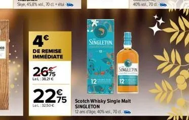 4€  de remise immédiate  26%  lel:38,21 €  225 scotch whisky single malt  lel:32.50€  singleton  12 ans d'lge, 40% vol, 70 d.  singleton  singleton 