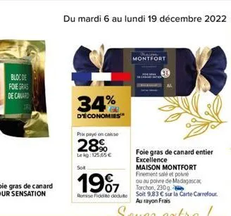 bloc de  foie gras de canard  du mardi 6 au lundi 19 décembre 2022 69  34%  d'économies  prix payé en caisse  28%  lekg: 125,65 €  sot  montfort 