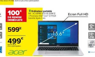 100€  DE REMISE IMMÉDIATE  599€  499€  dont 0.36€ d'éco-participation  acer  BOrdinateur portable Ref.:AC ASPIRE A315-58-385M 13 -Processeur Intel Core™ B-111564 Garantie légale 2 ans  15.6"  Ecran Fu