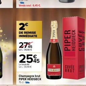 2⁹€  DE REMISE IMMÉDIATE  2745  Le L: 36,60 €  255  La boutelle Le L:33,93 €  Champagne brut PIPER HEIDSIECK  75 cl  PIPER  PIPER  HEIDSIECK  OPER HES BRUT  CUVEE P  写 