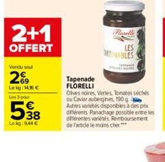 2+1  OFFERT  Vendu soul  29  Lekg: 14,16 €  Les 3 pour  538  Le kg:9,44 €  Tapenade FLORELLI  Rovelli  LES  TRTINABLES  Ta  Olives noires, Vertes, Tomates séchés ou Caviar aubergines, 190 g  Autres va