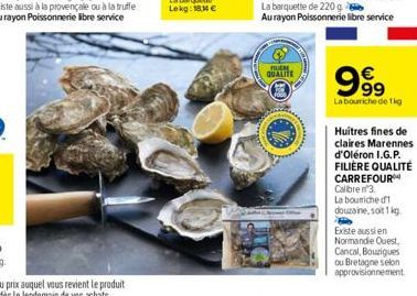 FUCH  QUALITE  99⁹9  Labouriche de 1kg  Huitres fines de claires Marennes  d'Oléron I.G.P. FILIÈRE QUALITÉ CARREFOUR Calibre 3. La bourriche d douzaine, soit 1 kg.  Existe aussi en Normandie Quest, Ca