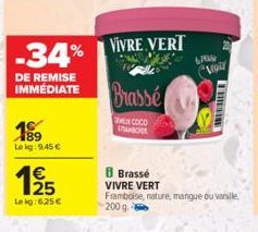 -34% VIVRE VERT  DE REMISE IMMEDIATE  189  Le kg: 9,45 €  €  EN  Lekg:6,25 €  Brassé  EN COCO act  Brasse  VIVRE VERT  Framboise, nature, mangue ou vanille, 200 g  Vegit  THESE 