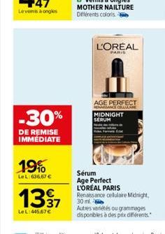 -30%  DE REMISE IMMEDIATE  19%  Le L:636,67 €  €  1337  Le L: 445,67 €  L'OREAL  PARIS  AGE PERFECT MENGANCE CELLANE MIDNIGHT SERUM  Sérum Age Perfect  L'ORÉAL PARIS  Renaissance celulaire Midnight. 3