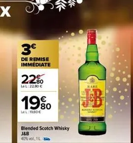 3€  de remise immédiate  22%  le l: 22,80 €  19%  le l:19,80 €  blended scotch whisky j&b 40% vol. 1l.  rare  binded scotc  whery 