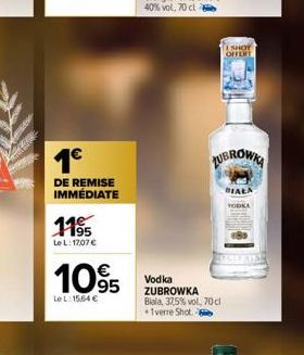 1€  DE REMISE IMMÉDIATE  11%  Le L: 17,07 €  10.95  €  LeL: 15,64 €  SHOT OFFERT  ZUBROWKA  Vodka ZUBROWKA Biala, 37,5% vol, 70 cl  +1 verre Shot.  BIAŁA 