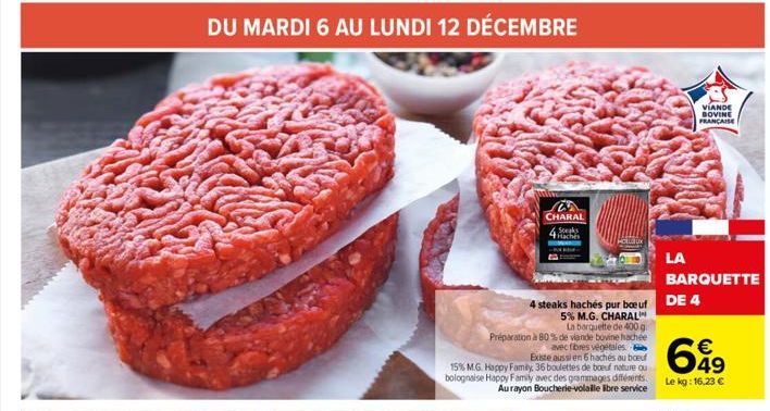 DU MARDI 6 AU LUNDI 12 DÉCEMBRE  5% M.G. CHARAL La barquette de 400 g Préparation à 80% de viande bovine hachée avec fibres végétales  Existe aussi en 6 hachés au boeuf  15% M.G. Happy Family 36 boule