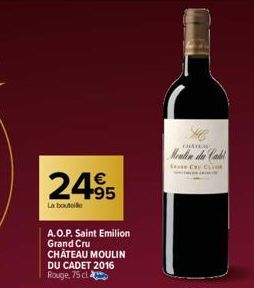 24.95  La bouteille  A.O.P. Saint Emilion Grand Cru CHATEAU MOULIN DU CADET 2016 Rouge, 75 cl  CHATEA  Moulin du Cadd  SC CLIE 