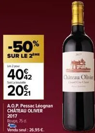 -50%  sur le 2⁰  les 2 pour  40%2 20⁹₁  sot la boute  a.o.p. pessac léognan château oliver  2017  rouge, 75 d.  vendu seul: 26,95 €.  they  chateau olivie  god cru clas  