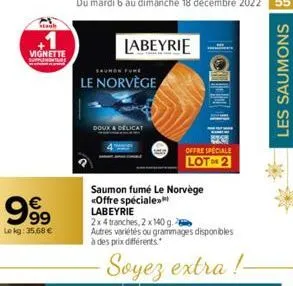 wash  vignette  999  €  le kg: 35,68 €  saumon fure  le norvège  doux  labeyrie  saumon fumé le norvège «offre spéciale labeyrie  2x 4 tranches, 2 x 140 g.- autres variétés ou grammages disponibles à 