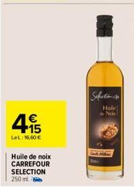 €  4.15  LeL: 16,60 €  Huile de noix CARREFOUR SELECTION 250 ml.  Selections  Hule de Nan 