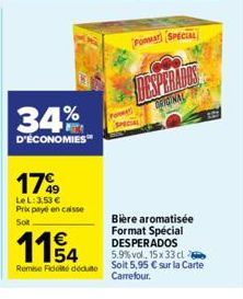 17%9  LeL: 3,53 € Prix payé en caisse Sot  34%  D'ÉCONOMIES  FORMAT SPECIAL  Darantee  ORIGINAL  1154  Bière aromatisée Format Spécial DESPERADOS  €  5.9% vol., 15x 33 cl  Remise Fidei dédut Soit 5,95