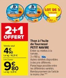 2+1  OFFERT  Vendu sou  4⁹  Lekg:10,21 € Les 3 pour  980  €  Le kg: 6,81€  LOT DE 3  LOT  Thon à l'huile de Tournesol PETIT NAVIRE Entier ou miettes à la tomate. 3x160 g.  Autres variétés disponibles 