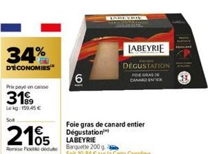 34%  D'ÉCONOMIES  Prix paye on caisse  3199  89  Lekg: 159,45 € Soit  €  2105  Foie gras de canard entier Dégustation  LABEYRIE  Remise Fickla docuito Barquette 200 g  6  LABEYRIE  DÉGUSTATION  FOIE G