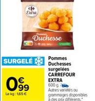 Exha  SURGELÉ  09⁹9  Le kg: 165 €  Duchesse  Pommes Duchesses  surgelées CARREFOUR EXTRA 600 g Autres variés ou grammages disponibles à des prix différents. 