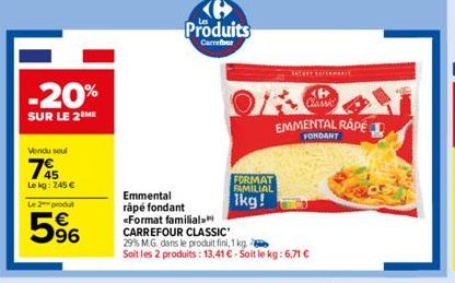 -20%  SUR LE 2 ME  Vendu seul  745  Lekg: 745 €  Le 2 produt  5⁹6  Ke Produits  Carrefour  Emmental rápé fondant «Format familial. CARREFOUR CLASSIC 29% M.G. dans le produit fini, 1 kg. Soit les 2 pro