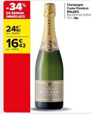 -34%  DE REMISE IMMÉDIATE  24%  Le L: 33,20 €  1693  Le L:21,91 €  MALARD  CHAMPAGNE MALARD  SAMM  Champagne Cuvée Premium MALARD  Brut, Demi Sec ou Rosé,  75 cl.  