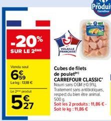 -20%  SUR LE 2 ME  Vendu sou  Lekg: 1318 €  Le 2 produ  527  VOLAILLE FRANÇAISE  Cubes de filets de poulet  CARREFOUR CLASSIC Noumi sans OGM (0.9% Traitement sans antibiotiques, respect du bien être a