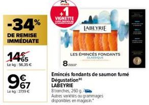 -34%  DE REMISE IMMÉDIATE  145  Le kg: 56,35 €  967  €  Lekg: 3719 €  Staub  VIGNETTE  LABEYRIE  LES ÉMINCÉS FONDANTS CLASSIQUE  8  Emincés fondants de saumon fumé Dégustation LABEYRIE  8 tranches, 26