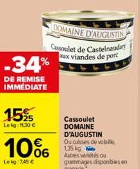 -34%  DE REMISE IMMÉDIATE  1525  Le kg: 11,30 €  10%  Lekg:745 €  DOMAINE D'AUGUSTIN  Cassoulet de Castelnaudary aux viandes de porc  Cassoulet DOMAINE D'AUGUSTIN Ou cuisses de volaille, 1,35 kg 6 Aut