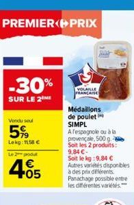 PREMIER PRIX  -30%  SUR LE 2 ME  Vendu seul  5%  Lekg: 1158 €  Le 2-produt  € +05  VOLAILLE FRANCAISE  Médaillons  de poulet SIMPL  A respagnole ou à la provençale, 500 g. Soit les 2 produits: 9,84 €-