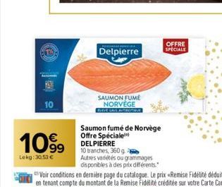 10  1099  Lekg: 30,53 €  Delpierre  SAUMON FUME NORVÈGE  ERLEVÉ LAUL AUTRIOTIBU  Saumon fumé de Norvège Offre Spéciale DELPIERRE  10 tranches, 360 g  Autres variétés ou grammages disponibles à des pri