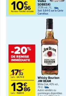 10%  Vodka SOBIESKI 37,5% vol 1L  Remise Fidelite dédute soit 5,64 € sur la Carte  Carrefour.  17%2  LeL:24,74 €  -20% JIM BEAM  DE REMISE IMMÉDIATE  13%  LeL: 19.80 €  BOURBON  Whisky Bourbon JIM BEA